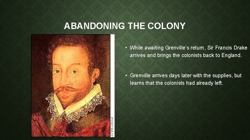 ABANDONING THE COLONY • While awaiting Grenville’s return, Sir Francis Drake arrives and brings