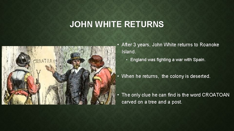 JOHN WHITE RETURNS • After 3 years, John White returns to Roanoke Island. •