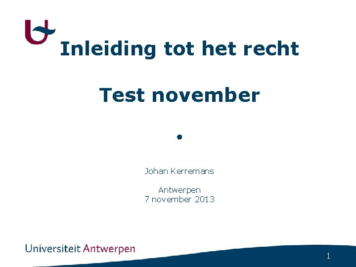Inleiding tot het recht Test november ● Johan Kerremans Antwerpen 7 november 2013 1