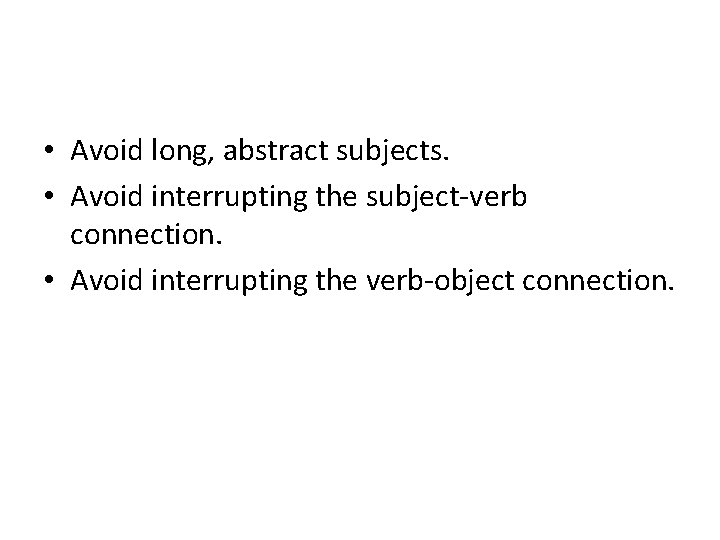 • Avoid long, abstract subjects. • Avoid interrupting the subject-verb connection. • Avoid • Avoid long, abstract subjects. • Avoid interrupting the subject-verb connection. • Avoid