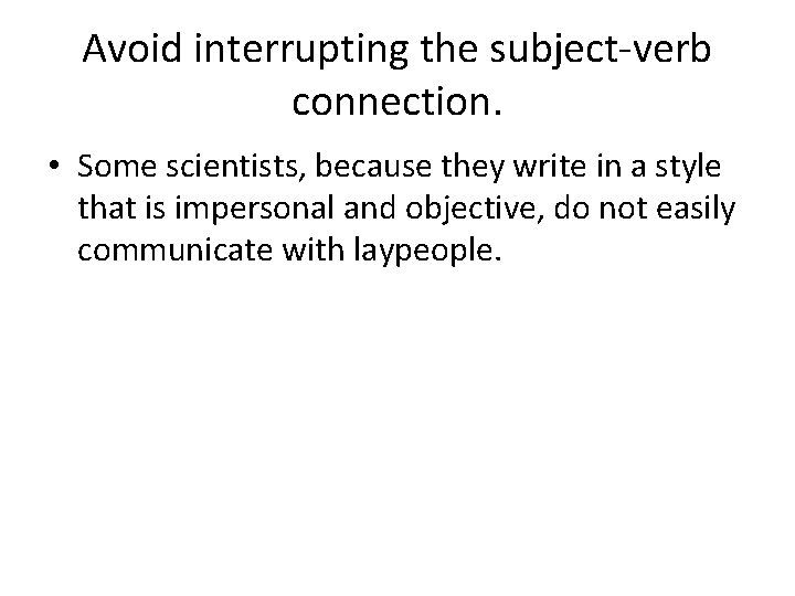 Avoid interrupting the subject-verb connection. • Some scientists, because they write in a style Avoid interrupting the subject-verb connection. • Some scientists, because they write in a style