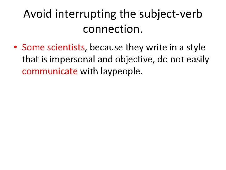 Avoid interrupting the subject-verb connection. • Some scientists, because they write in a style Avoid interrupting the subject-verb connection. • Some scientists, because they write in a style