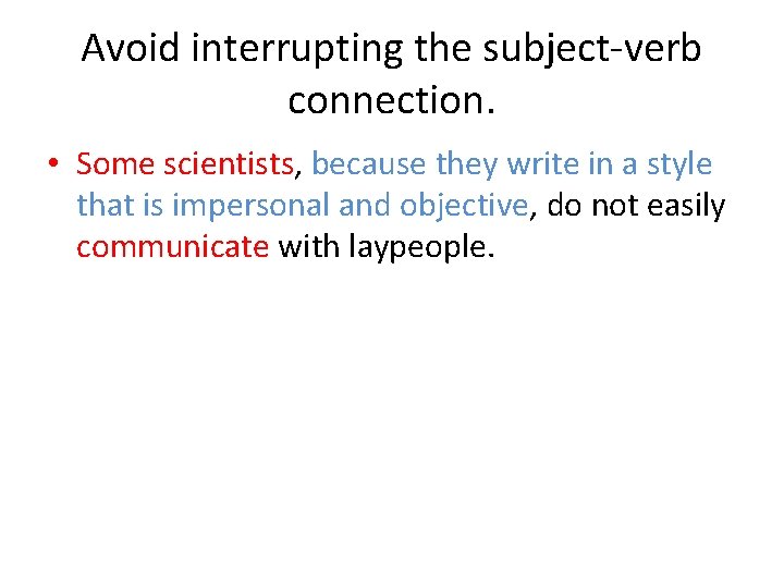 Avoid interrupting the subject-verb connection. • Some scientists, because they write in a style Avoid interrupting the subject-verb connection. • Some scientists, because they write in a style