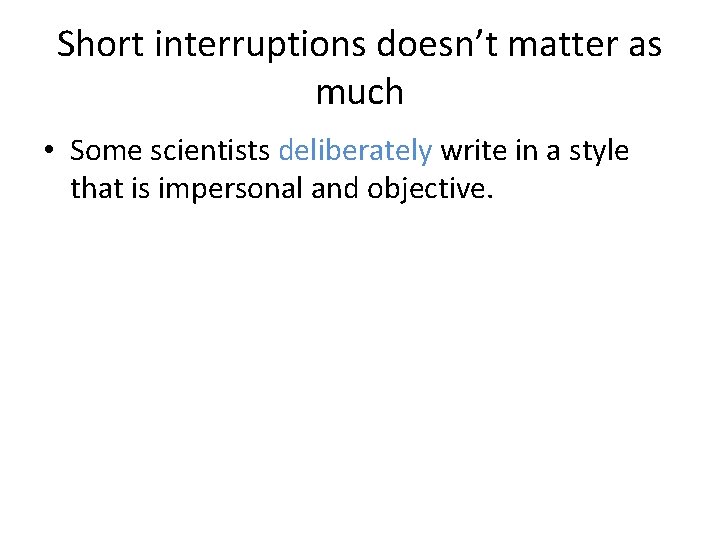Short interruptions doesn’t matter as much • Some scientists deliberately write in a style Short interruptions doesn’t matter as much • Some scientists deliberately write in a style