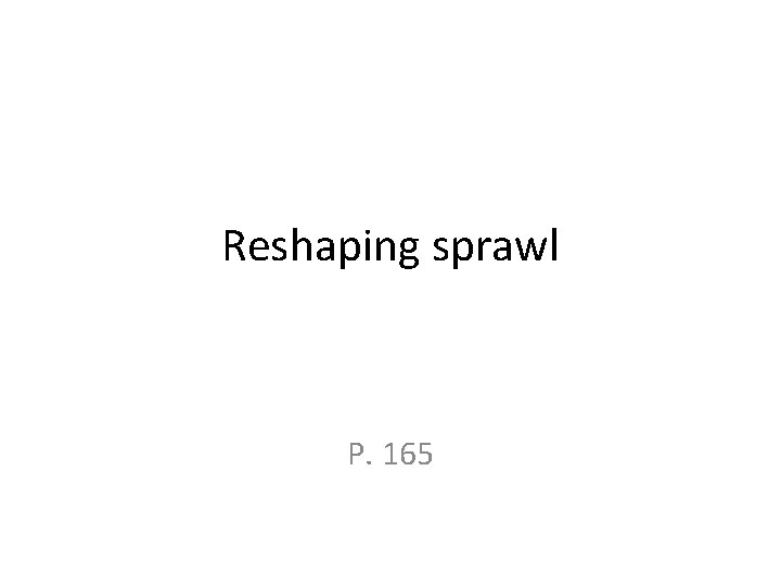 Reshaping sprawl P. 165 Reshaping sprawl P. 165