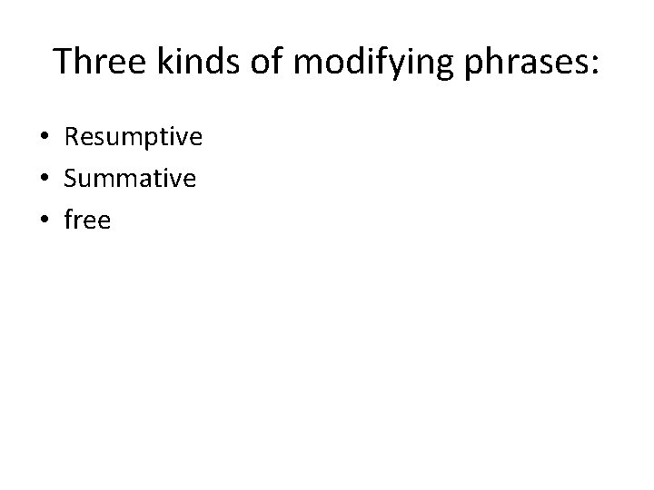 Three kinds of modifying phrases: • Resumptive • Summative • free Three kinds of modifying phrases: • Resumptive • Summative • free
