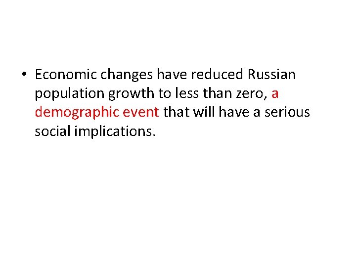 • Economic changes have reduced Russian population growth to less than zero, a • Economic changes have reduced Russian population growth to less than zero, a