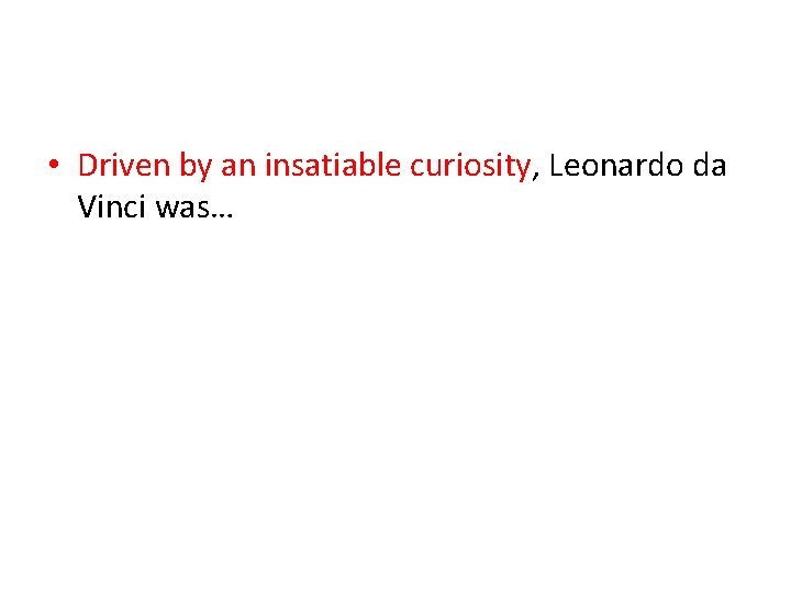• Driven by an insatiable curiosity, Leonardo da Vinci was… • Driven by an insatiable curiosity, Leonardo da Vinci was…