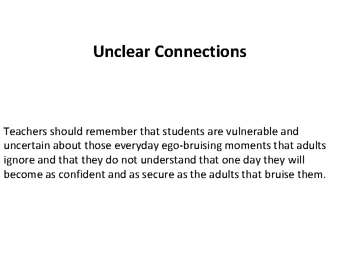 Unclear Connections Teachers should remember that students are vulnerable and uncertain about those everyday Unclear Connections Teachers should remember that students are vulnerable and uncertain about those everyday