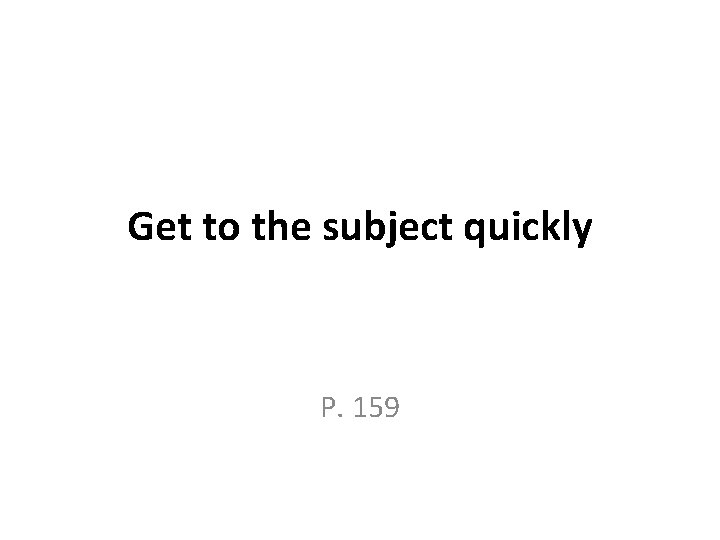 Get to the subject quickly P. 159 Get to the subject quickly P. 159
