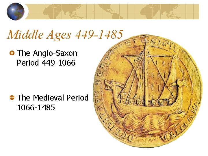 Middle Ages 449 -1485 The Anglo-Saxon Period 449 -1066 The Medieval Period 1066 -1485