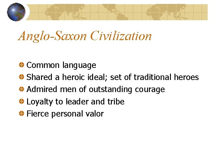 Anglo-Saxon Civilization Common language Shared a heroic ideal; set of traditional heroes Admired men