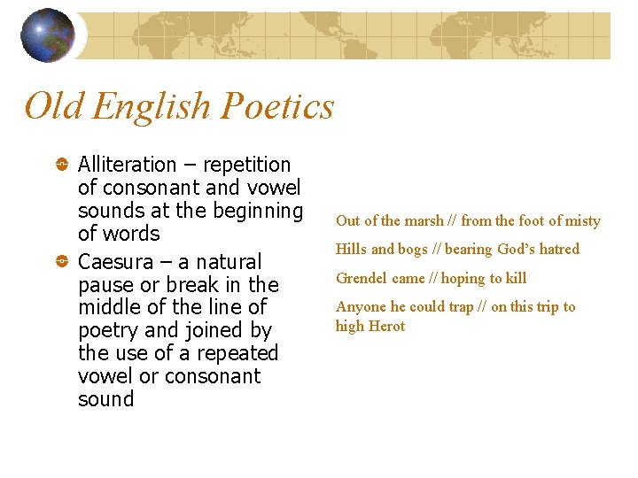Old English Poetics Alliteration – repetition of consonant and vowel sounds at the beginning