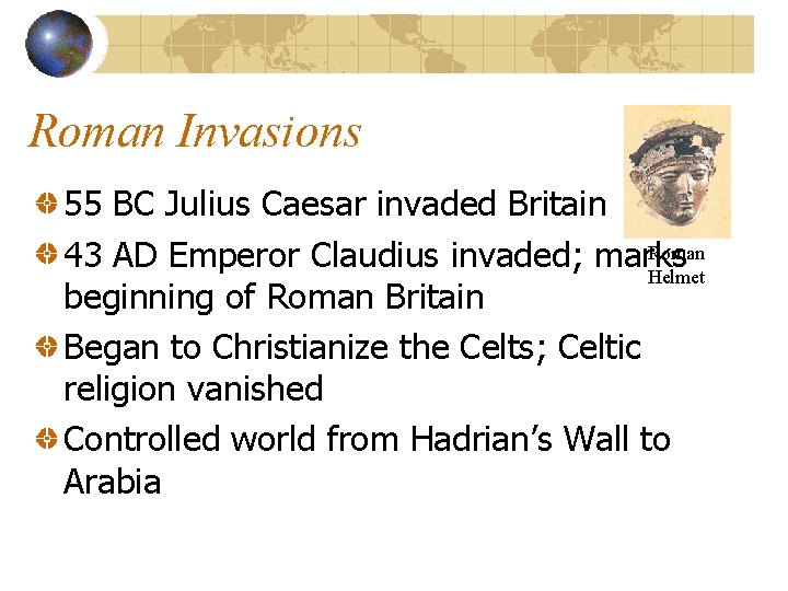 Roman Invasions 55 BC Julius Caesar invaded Britain Roman 43 AD Emperor Claudius invaded;