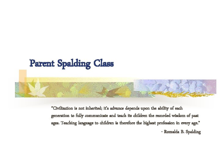 Parent Spalding Class “Civilization is not inherited; it’s advance depends upon the ability of