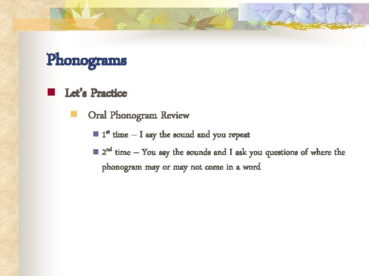 Phonograms n Let’s Practice n Oral Phonogram Review n 1 st time – I