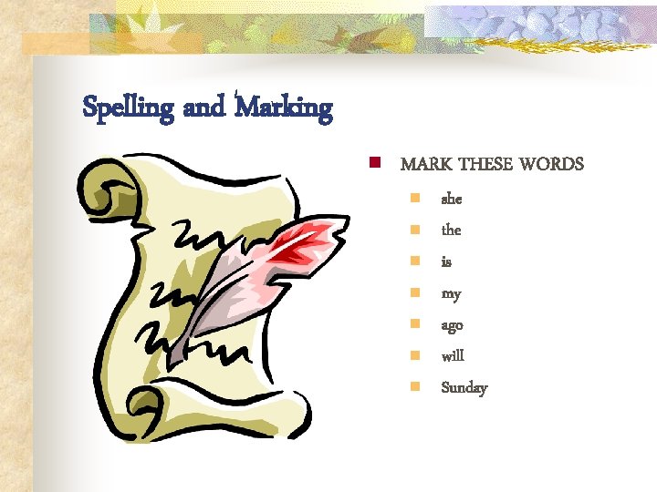 Spelling and Marking n MARK THESE WORDS n n n n she the is
