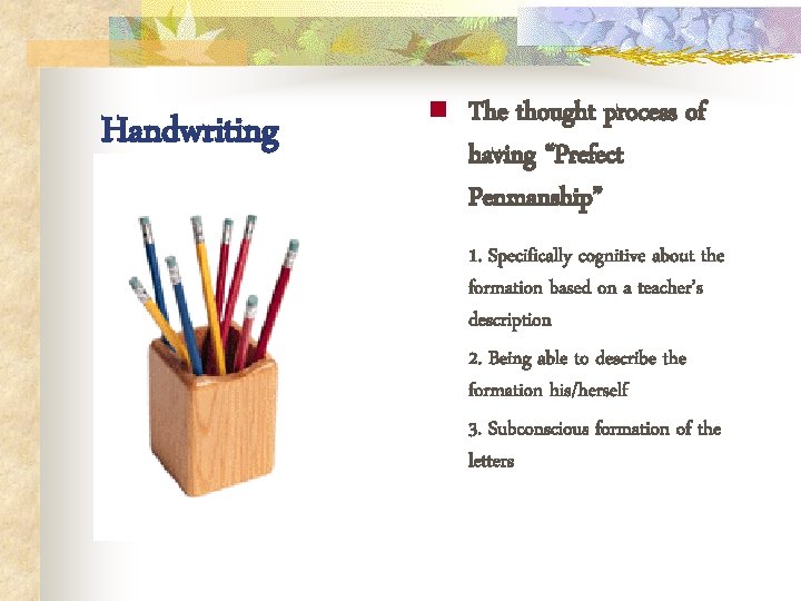 Handwriting n The thought process of having “Prefect Penmanship” 1. Specifically cognitive about the