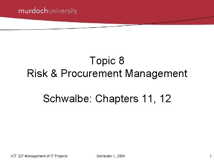 Topic 8 Risk & Procurement Management Schwalbe: Chapters 11, 12 ICT 327 Management of