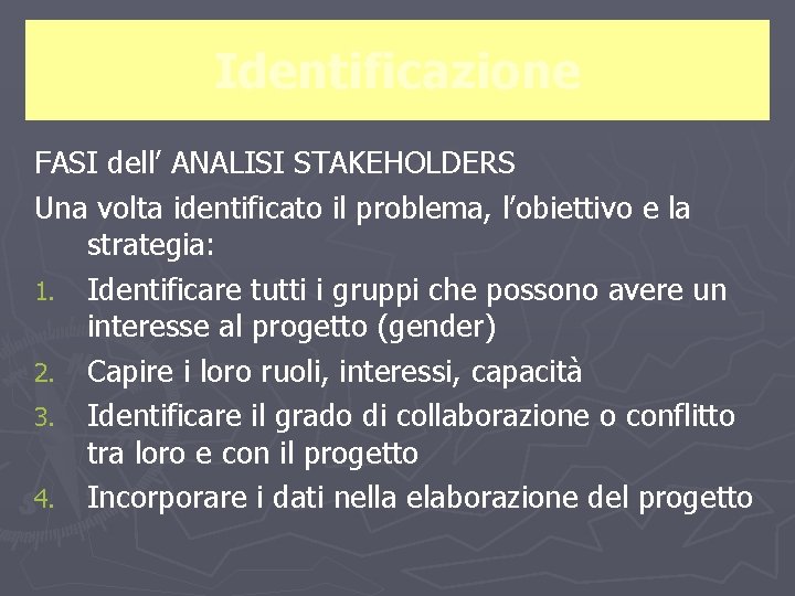 Identificazione FASI dell’ ANALISI STAKEHOLDERS Una volta identificato il problema, l’obiettivo e la strategia: