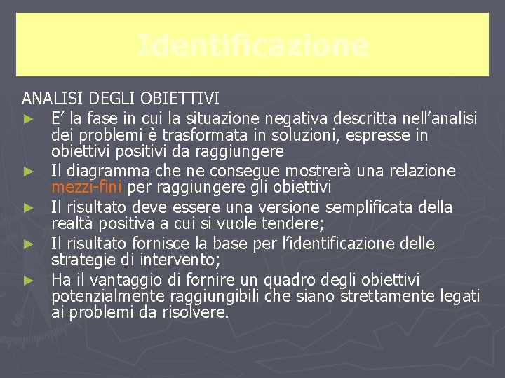 Identificazione ANALISI DEGLI OBIETTIVI ► E’ la fase in cui la situazione negativa descritta