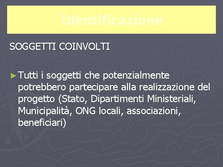 Identificazione SOGGETTI COINVOLTI ► Tutti i soggetti che potenzialmente potrebbero partecipare alla realizzazione del