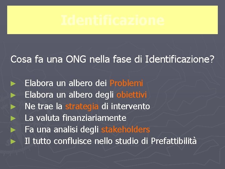 Identificazione Cosa fa una ONG nella fase di Identificazione? ► ► ► Elabora un