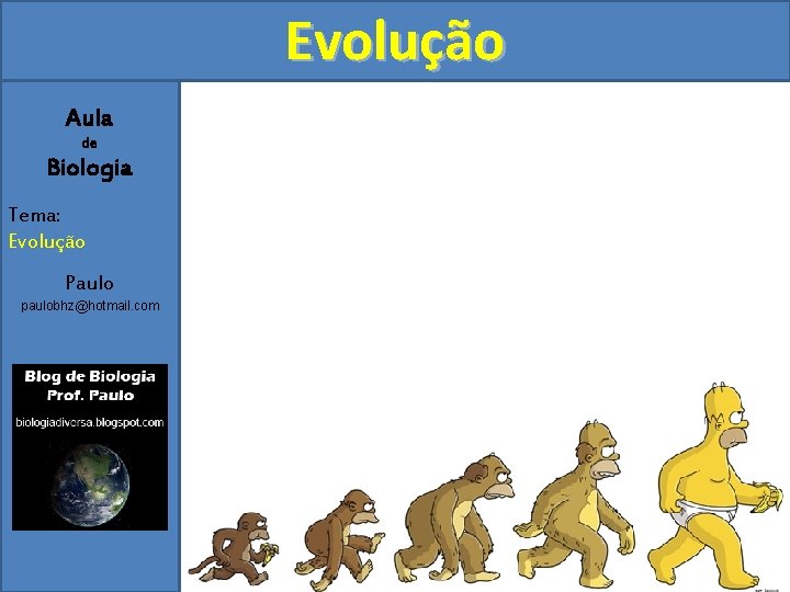 Evolução Aula de Biologia Tema: Evolução Paulo paulobhz@hotmail. com 