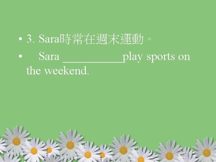  • 3. Sara時常在週末運動。 • Sara _____play sports on the weekend. 
