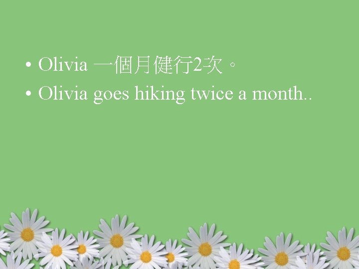  • Olivia 一個月健行2次。 • Olivia goes hiking twice a month. . 