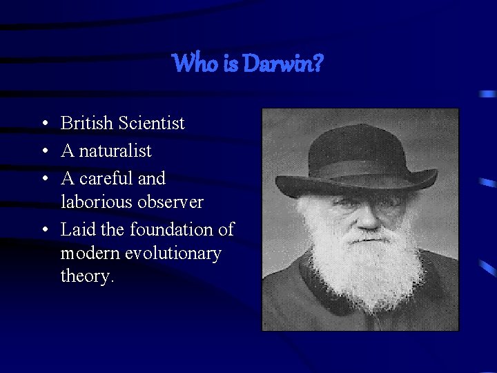 Who is Darwin? • British Scientist • A naturalist • A careful and laborious