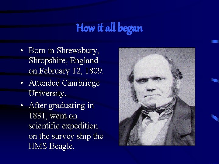 How it all began • Born in Shrewsbury, Shropshire, England on February 12, 1809.