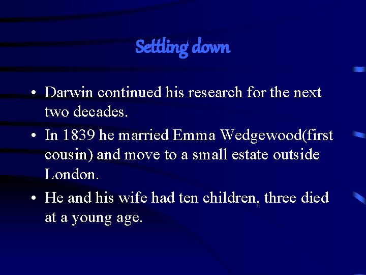 Settling down • Darwin continued his research for the next two decades. • In