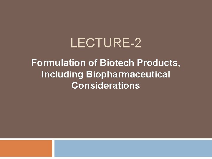 LECTURE-2 Formulation of Biotech Products, Including Biopharmaceutical Considerations 