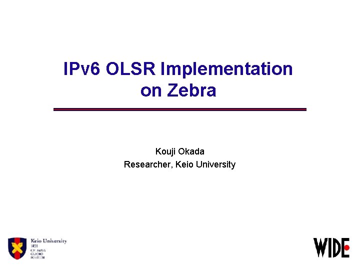 IPv 6 OLSR Implementation on Zebra Kouji Okada Researcher, Keio University 