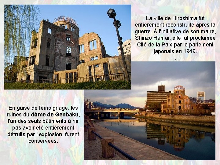 La ville de Hiroshima fut entièrement reconstruite après la guerre. À l'initiative de son