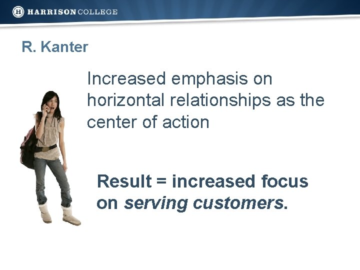 R. Kanter Increased emphasis on horizontal relationships as the center of action Result =