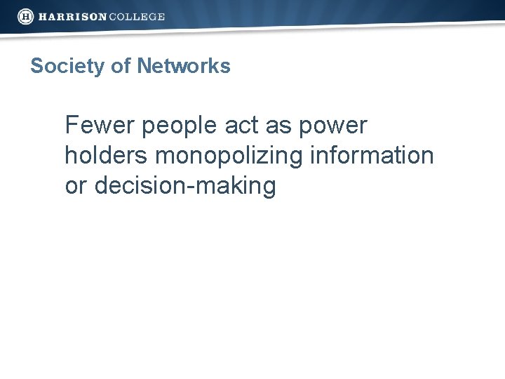 Society of Networks Fewer people act as power holders monopolizing information or decision-making 