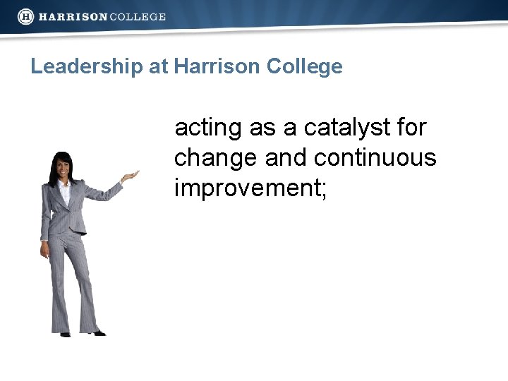 Leadership at Harrison College acting as a catalyst for change and continuous improvement; 