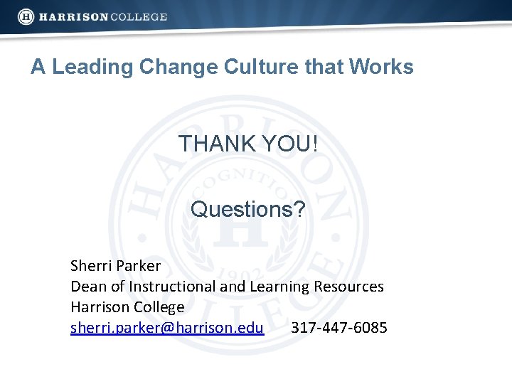 A Leading Change Culture that Works THANK YOU! Questions? Sherri Parker Dean of Instructional