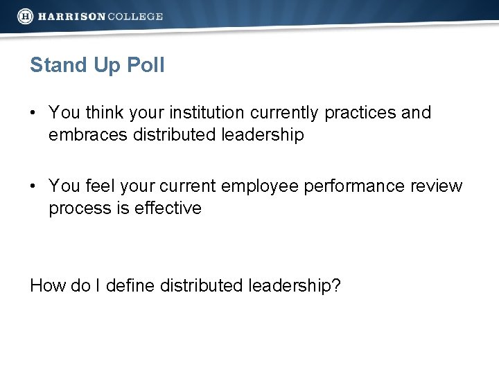 Stand Up Poll • You think your institution currently practices and embraces distributed leadership