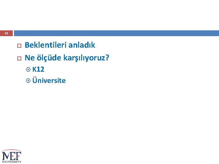 10 Beklentileri anladık Ne ölçüde karşılıyoruz? K 12 Üniversite 