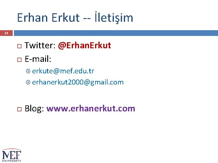 Erhan Erkut -- İletişim 23 Twitter: @Erhan. Erkut E-mail: erkute@mef. edu. tr erhanerkut 2000@gmail.