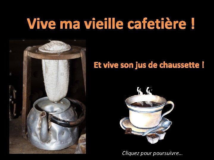 Vive ma vieille cafetière ! Et vive son jus de chaussette ! Cliquez poursuivre…