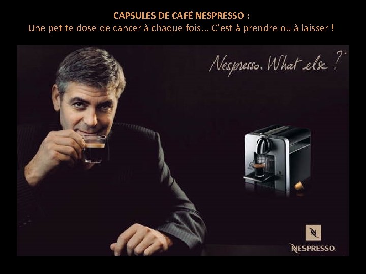 CAPSULES DE CAFÉ NESPRESSO : Une petite dose de cancer à chaque fois. . CAPSULES DE CAFÉ NESPRESSO : Une petite dose de cancer à chaque fois. .