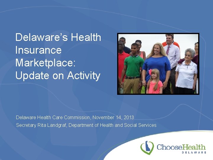 Delaware’s Health Insurance Marketplace: Update on Activity Delaware Health Care Commission, November 14, 2013