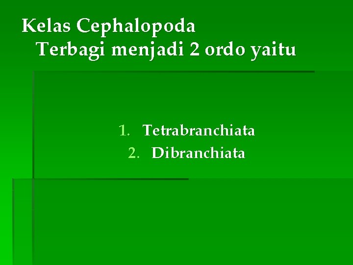 Kelas Cephalopoda Terbagi menjadi 2 ordo yaitu 1. Tetrabranchiata 2. Dibranchiata 