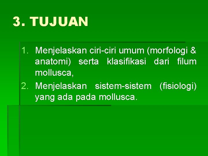 3. TUJUAN 1. Menjelaskan ciri-ciri umum (morfologi & anatomi) serta klasifikasi dari filum mollusca,