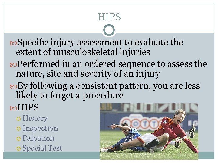 HIPS Specific injury assessment to evaluate the extent of musculoskeletal injuries Performed in an