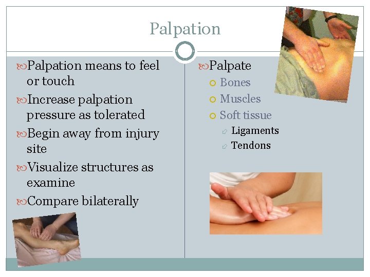 Palpation means to feel or touch Increase palpation pressure as tolerated Begin away from